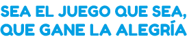 Sea el juego que sea, que gane la alegría!