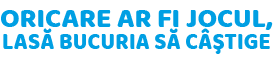 ORICARE AR FI JOCUL, LASĂ BUCURIA SĂ CÂŞTIGE