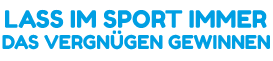 LASS IM SPORT IMMER DAS VERGNÜGEN GEWINNEN